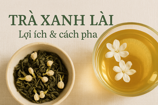 Trà xanh lài là gì? Lợi ích & cách pha chuẩn giữ trọn hương thơm