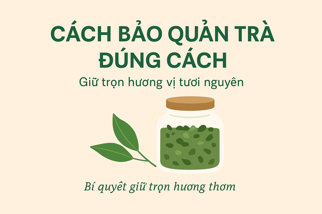 🫙 Cách Bảo Quản Trà Đúng Cách – Giữ Trọn Hương Vị Tươi Nguyên