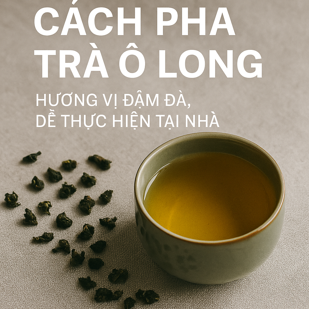 Cách Pha Trà Ô Long Ngon Chuẩn – Không Đắng, Giữ Hương Tự Nhiên