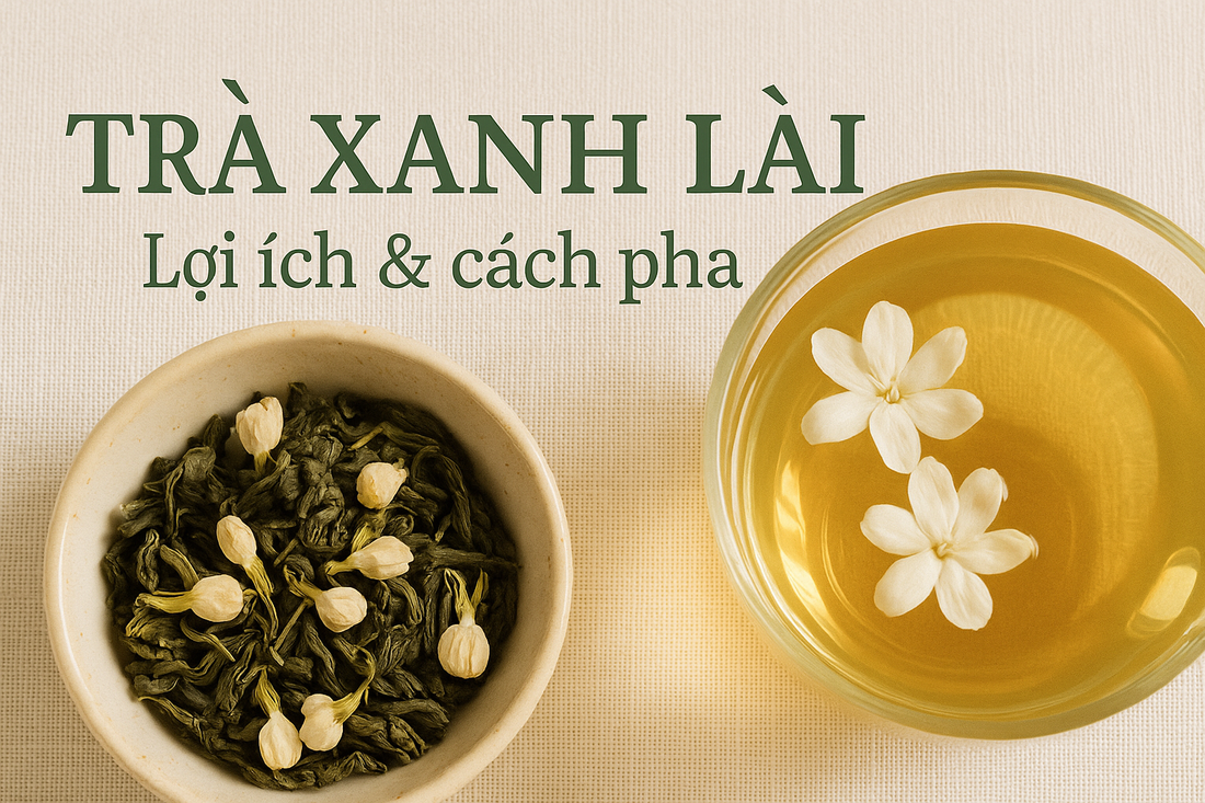 Trà xanh lài là gì? Lợi ích & cách pha chuẩn giữ trọn hương thơm
